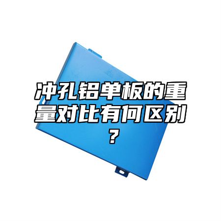 冲孔铝单板的重量对比有何区别？