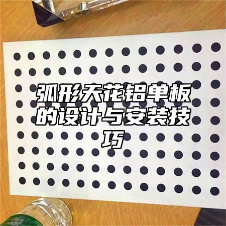 弧形天花铝单板的设计与安装技巧