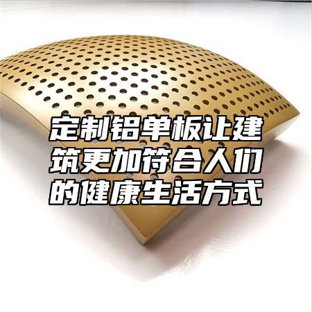 定制铝单板让建筑更加符合人们的健康生活方式