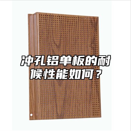 冲孔铝单板的耐候性能如何？