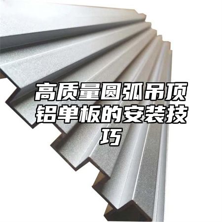 高质量圆弧吊顶铝单板的安装技巧