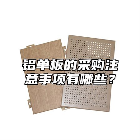 铝单板的采购注意事项有哪些？
