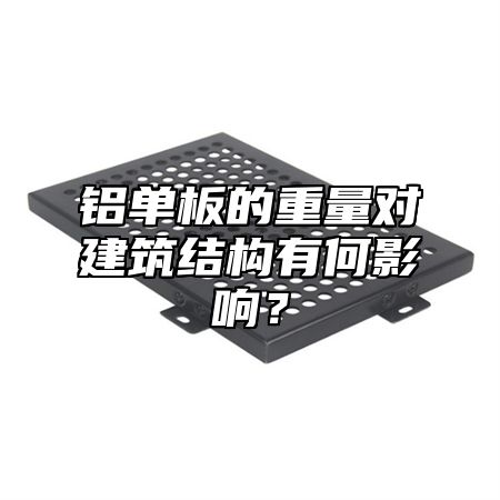 铝单板的重量对建筑结构有何影响？