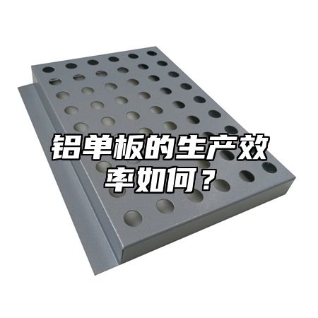 铝单板的生产效率如何？