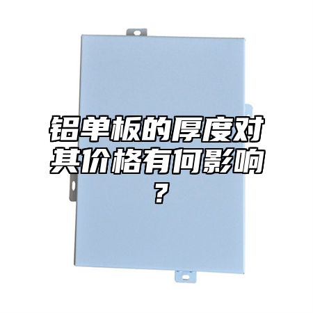 铝单板的厚度对其价格有何影响？