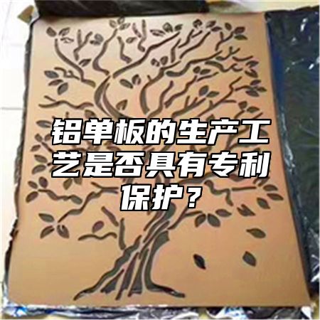 铝单板的生产工艺是否具有专利保护？