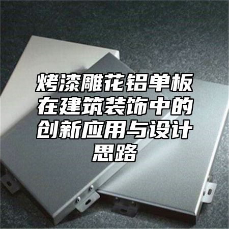 烤漆雕花铝单板在建筑装饰中的创新应用与设计思路