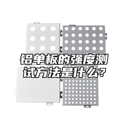铝单板的强度测试方法是什么？