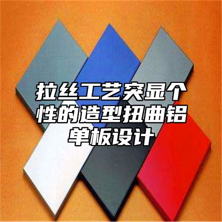 拉丝工艺突显个性的造型扭曲铝单板设计