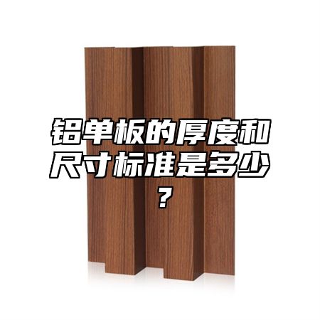 铝单板的厚度和尺寸标准是多少？