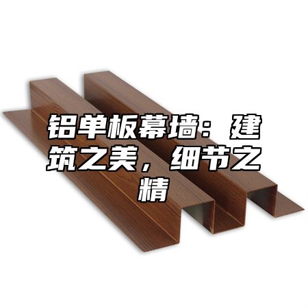 铝单板幕墙：建筑之美，细节之精