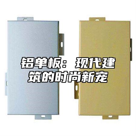 铝单板：现代建筑的时尚新宠
