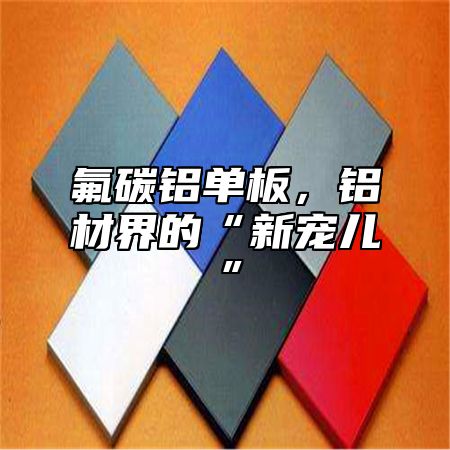氟碳铝单板，铝材界的“新宠儿”