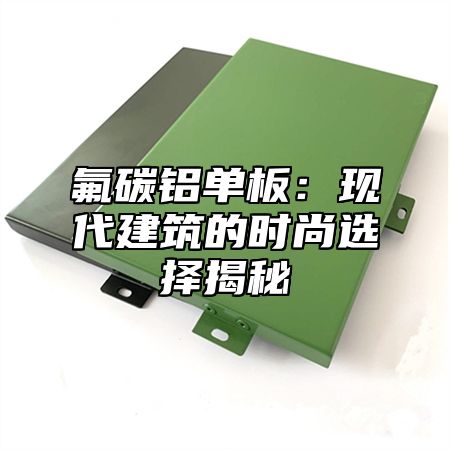 氟碳铝单板：现代建筑的时尚选择揭秘