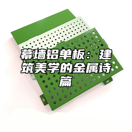 幕墙铝单板：建筑美学的金属诗篇