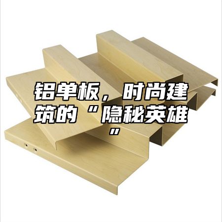 铝单板，时尚建筑的“隐秘英雄”