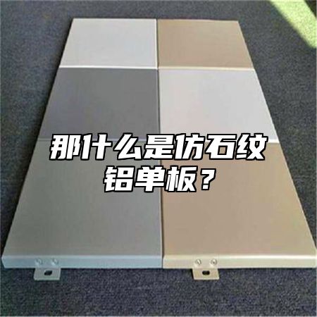 那什么是仿石纹铝单板？