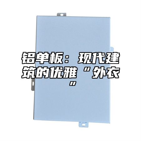 铝单板：现代建筑的优雅“外衣”