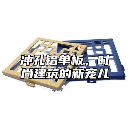 冲孔铝单板，时尚建筑的新宠儿