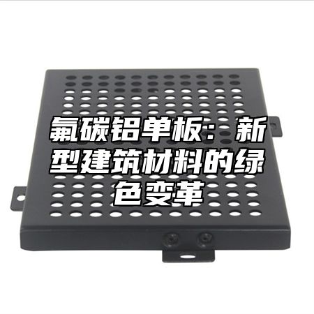 氟碳铝单板：新型建筑材料的绿色变革