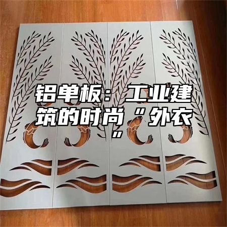 铝单板：工业建筑的时尚“外衣”