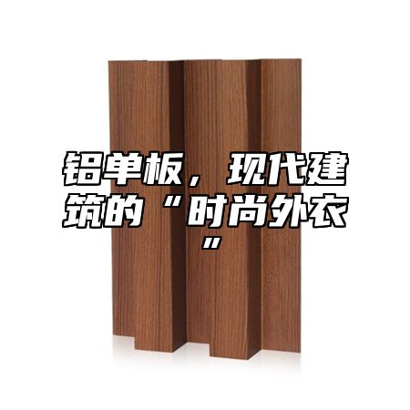 铝单板，现代建筑的“时尚外衣”