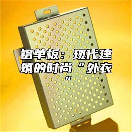 铝单板：现代建筑的时尚“外衣”