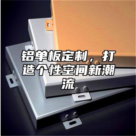 铝单板定制，打造个性空间新潮流