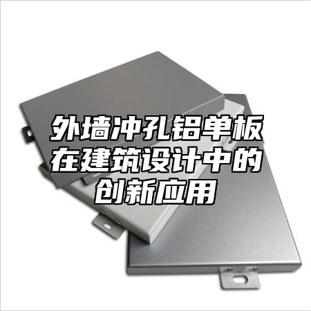 外墙冲孔铝单板在建筑设计中的创新应用