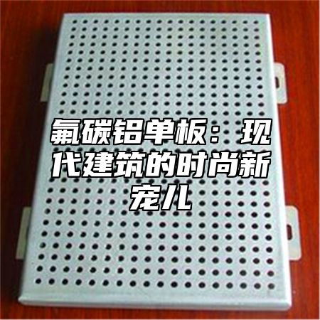 氟碳铝单板：现代建筑的时尚新宠儿