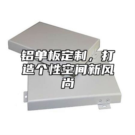 铝单板定制，打造个性空间新风尚