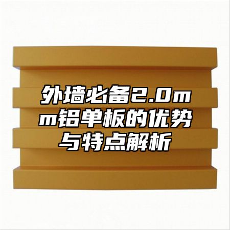 外墙必备2.0mm铝单板的优势与特点解析