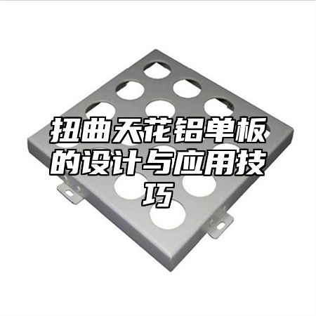 扭曲天花铝单板的设计与应用技巧