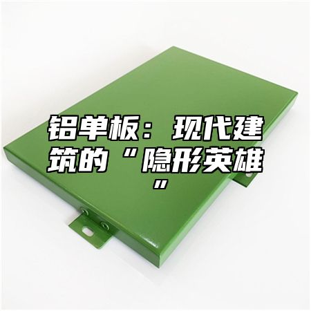 铝单板：现代建筑的“隐形英雄”