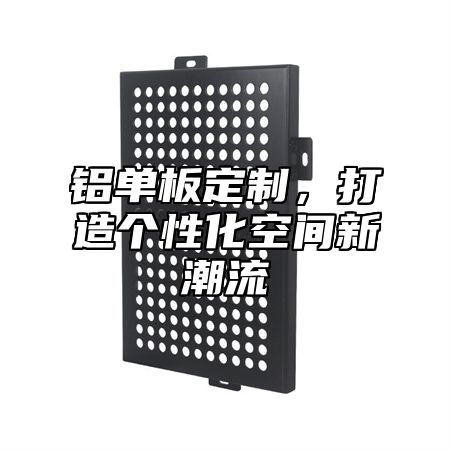 铝单板定制，打造个性化空间新潮流