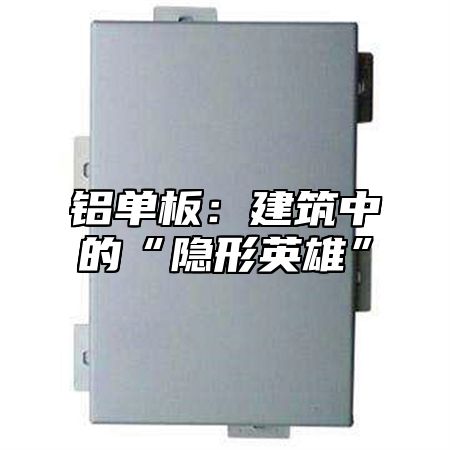 铝单板：建筑中的“隐形英雄”