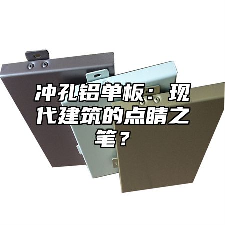 冲孔铝单板：现代建筑的点睛之笔？