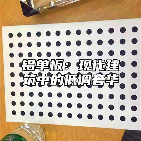 铝单板：现代建筑中的低调奢华