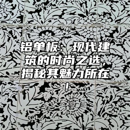 铝单板：现代建筑的时尚之选，揭秘其魅力所在！