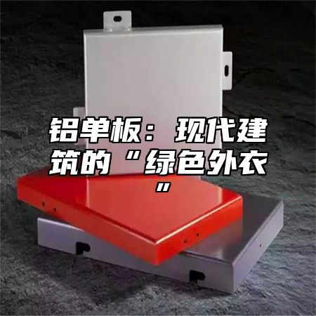 铝单板：现代建筑的“绿色外衣”