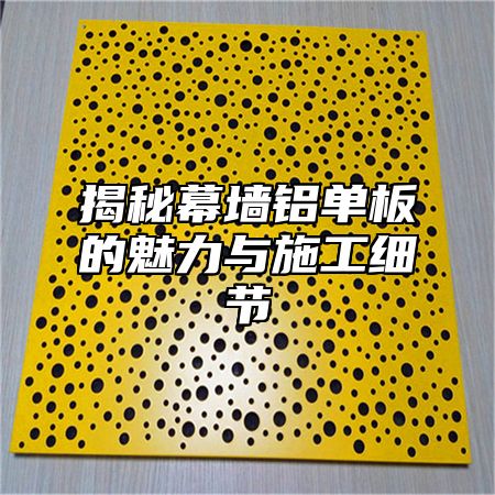 揭秘幕墙铝单板的魅力与施工细节