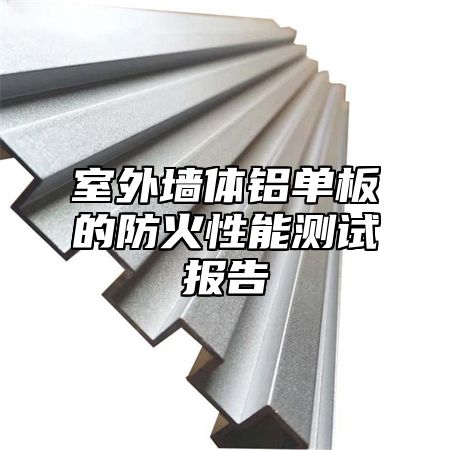 室外墙体铝单板的防火性能测试报告