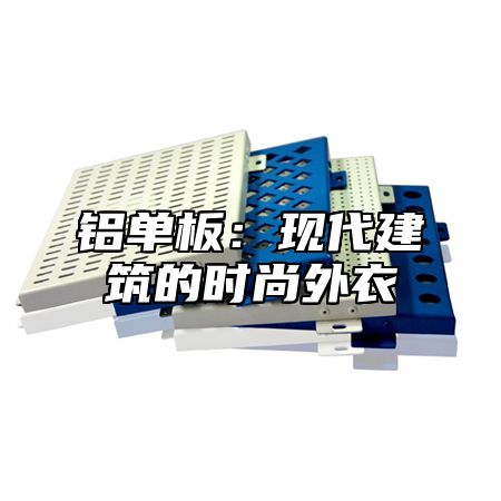 铝单板：现代建筑的时尚外衣