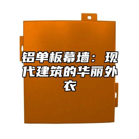 铝单板幕墙：现代建筑的华丽外衣
