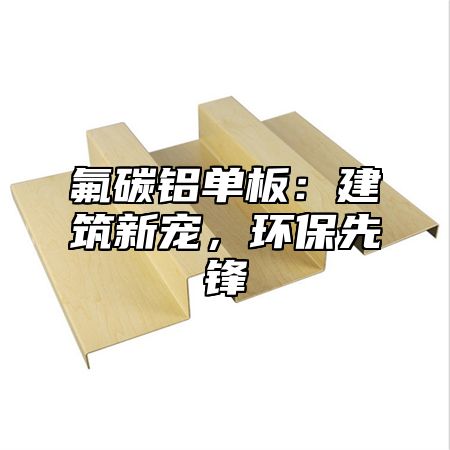 氟碳铝单板：建筑新宠，环保先锋
