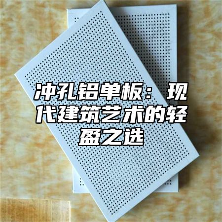 冲孔铝单板：现代建筑艺术的轻盈之选