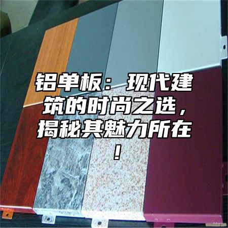铝单板：现代建筑的时尚之选，揭秘其魅力所在！