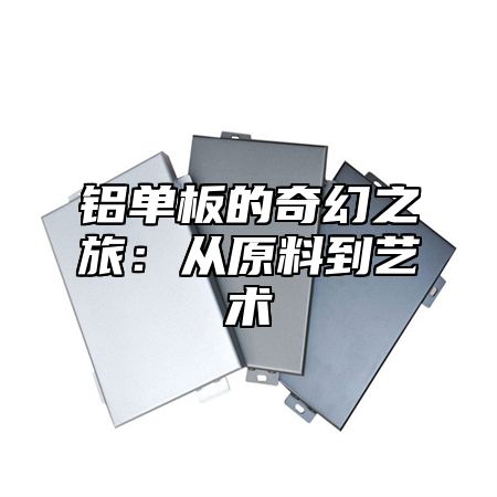 铝单板的奇幻之旅：从原料到艺术