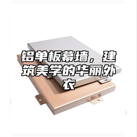 铝单板幕墙，建筑美学的华丽外衣