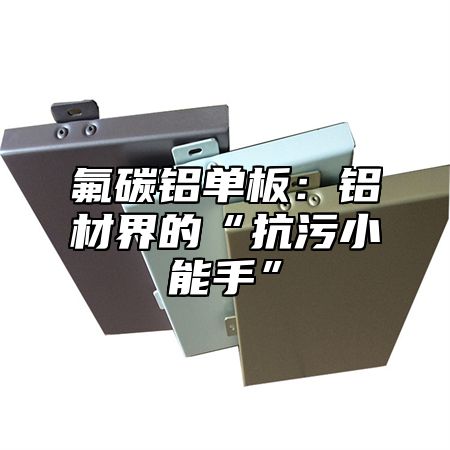 氟碳铝单板：铝材界的“抗污小能手”